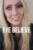 Kasie Pace’s New Book, "Eye Believe," Follows the Author's Struggles with Eye Melanoma and the Incredible Strength She Found from the Lord to Persevere Through It All