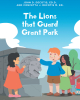 John D. DeCotis, Ed.D. & Concetta J. DeCotis M. Ed.’s New Book, “The Lions that Guard Grant Park,” is an Adorable Tale of How the Lion Bridge of Grant Park Came to be