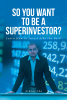 Ashray Jha’s New Book, “So You Want to Be a Superinvestor? Learn How to Invest Like the Best!” is an In-Depth Overview of How to Enter Into the World of Investing Money
