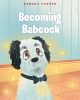 Debora Parker’s New Book, "Becoming Babcock," is an Adorable Story About a Young Puppy Who is Rescued from an Animal Shelter by His Foster Mom and Soon Finds a New Family