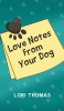 Lori Thomas’s New Book, "Love Notes from Your Dog," is a Delightful and Adorable Collection of Love Notes Written from Paw to Pad