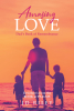 Author JD Riley’s New Book, "Amazing Love: Dad's Book of Remembrance," Reveals How Spending Time with and Studying Scripture Can Help to Bring One Closer to God