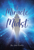 Author Jan Curry’s New Book, "A Miracle in the Midst," is a Compelling, Faith-Based Account That Documents the Author’s Out-of-Body Experience with the Lord