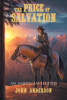 Author John Anderson’s New Book, "The Price of Salvation: An American Legend," Follows a Western Outlaw’s Final Mission That Will Ultimately Change the Course of His Life