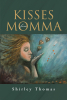 Author Shirley Thomas’s New Book, "Kisses from Momma," is a Heartrending Collection of Letters to a Mother’s Son, Who Died Unexpectedly at the Age of Twenty-Six