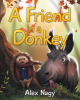 Author Alex Nagy’s New Book, "A Friend in a Donkey," is a Poignant Tale About a Hedgehog Learning to Recognize True, Unwavering Friendship in His Time of Need