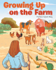 Author Pamela Ingram May’s New Book, "Growing Up on the Farm," is an Adorable Story of a Young Girl Who Learns to Appreciate Her Childhood on Her Family’s Farm