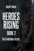 Author Jacob Jones’s New Book, “Heroes Rising Book 2: The Forbidden Forest,” is the Thrilling Continuation of This Riveting Fantasy Series
