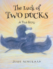 Jesse Ackerman’s New Book, “The Luck of Two Ducks: A True Story,” is an Uplifting Children’s Story That Encourages Young Readers to Celebrate Their Differences