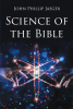 Author John Phillip Jaeger’s New Book, "Science of the Bible," Utilizes the Bible in Order to Show How Religion and Science Are Compatible with Each Other