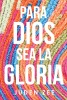 Author Juden Zee’s New Book, "Para Dios Sea La Gloria," is a Stirring Account of the Various Moments in Which God Was There for the Author to Guide and Support Her