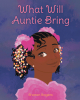 Author Sharon Rogers’s New Book, "What Will Auntie Bring," is a Charming Tale That Centers Around a Young Girl Who is Given a Beautiful Gift by Her Aunt on Easter Sunday