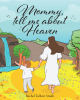Rachel Tolbert Smith’s Newly Released "Mommy, Tell Me about Heaven" is a Heartwarming Exploration of the Wonders of Heaven