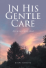 Linda Salmons’s Newly Released “In His Gentle Care: Mornings with God” is a Thoughtful Devotional That Offers Insightful Prayer for Each Day of the Year
