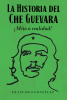 Francisco González’s Newly Released “La Historia del Che Guevara ¡Mito o realidad!” is an Insightful Look at the Realities of Communist Rule