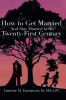Timothy M. Easterling Sr, MA, LPC’s Newly Released "How to Get Married and Stay Married in the Twenty-First Century" is an Encouraging Resource for Couples