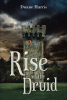 Duane Harris’s Newly Released "Rise of the Druid" is an Exciting Fantasy Adventure That Will Have Readers Racing to See What Awaits in the Lands of Al Garoth