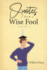 William Frasca’s Newly Released "Quotes from a Wise Fool" is a Thoughtful, Real-World View of Lessons Found Along Life’s Journey
