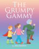 J. Matthews’s Newly Released "The Grumpy Gammy" is an Enjoyable Opportunity for Discussion Key Concepts Like Respect and Compassion