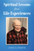 Lewis G. Proper’s Newly Released “Spiritual Lessons from Life Experiences” is a Collection of Personal Stories That Share an Intimate Journey of Spiritual Growth