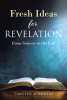 Timothy A. Rogers’s Newly Released “Fresh Ideas for Revelation: From Genesis to the End” is an Eye-Opening Eschatological Study