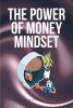 Antony Otieno Odhiambo and Louisa Libese’s Newly Released "The Power of Money Mindset" is an Informative Discussion of Personal Finance