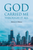 Maria A. Hobson’s Newly Released "God Carried Me through It All" is an Encouraging Story of a Woman’s Complex Journey Back to Christ