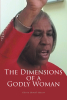 Gloria Howell-Mason’s Newly Released "The Dimensions of a Godly Woman" is an Inspiring Journey of Love, Faith, and Spiritual Growth