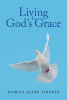 Marcia Kline-Libertz’s New Book, "Living in God's Grace," is a Collection of Biblical Selections and Prayers to Motivate One’s Prayer Life and Relationship with the Lord