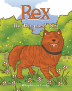 Stephanie Rouly’s New Book "Rex: The Happiest Dog" Follows the Story of a Dog Who Refuses to Let His Physical Limitations Keep Him from Enjoying a Life of Pure Happiness