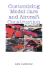 Dan Casebolt’s New Book, "Customizing Model Cars and Aircraft Construction," Documents the Various Methods the Author Has Used in Customizing His Miniature Models