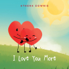 Athena Downie’s New Book, "I Love You More," is a Beautiful and Charming Tale All About the Incredible and Immeasurable Love a Parent Holds for Their Children