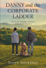 Author Scott Andersen’s New Book, "Danny and the Corporate Ladder," is a Heartfelt Story of Learning to Navigate the World and the Relationships One Makes Along the Way