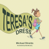 Author Michael Shields’s New Book, "Teresa's Dress," is an Adorable Story of a Young Girl Who Gets the Wrong Idea from a Bible Story and Turns Her Entire City Upside Down