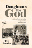 Author Tee Lander’s New Book “Doughnuts for God: A Novel of a Salvation Army Squad in the Great War” Follows a Group of Five Women Caring for Soldiers During World War I