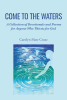 Author Carolyn Mate Cruze’s New Book “Come to the Waters: A Collection of Devotionals and Poems for Anyone Who Thirsts for God” is About Receiving Living Water from Jesus