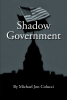 Author Michael Jon Colucci’s New Book, "Shadow Government," is a Compelling Novel That Follows One Man’s Rise to the Oval Office Through a New Political Party