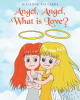 Author Julienne Patsakos’s New Book, "Angel, Angel, What Is Love?" Is a Delightful Story That Follows a Young Girl’s Journey to Learn All About the Power of Love