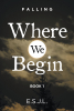Author E.S.J.L.’s New book, “Where We Begin: Book 1,” is a Compelling Novel That Follows a Young Man’s Journey to Leave Behind His Family’s Life of Crime Forever