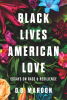 New Book "Black Lives, American Love," Tells Stories from the Frontlines of America’s Racial Conflicts