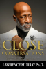 "Close Conversations!" from Page Publishing Author Lawrence Murray, Ph.D. - An Intimate Dialogue for the Head & Heart