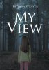 Author Kitiara Weaver’s New Book, "My View," is a Brilliant Collection of Poems and Ruminations Exploring the Author’s Experiences and Emotions Throughout Life