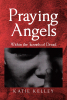 Author Katie Kelley’s New Book, "Praying Angels: Within the Tunnels of Dread," Follows the Connection Between a Writer and the Man Who Hired Her to Help Record His Memoir