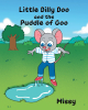 Author Missy’s New Book, "Little Dilly Doo and the Puddle of Goo," is a Charming Story About the Power of Teamwork, Friendship, and Never Giving Up