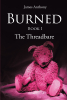 Author James Anthony’s New Book, "Burned: Book 1," is a Fascinating Tale That Centers Around a Teddy Bear Who Must Protect His Owner from Dangerous, Unknown Creatures