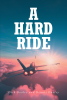 Dick Dooley and Dennis Dooley’s Newly Released “A Hard Ride” is an Engaging Multigenerational Biographical Experience