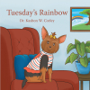 Dr. Kashon W. Corley’s Newly Released "Tuesday’s Rainbow" is a Comforting Narrative That Helps Young Readers Navigate the Loss of a Pet