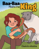 Charlotte Wickline’s Newly Released “BAA BAA MEETS THE KING” is a Sweet Story of a Little Lamb’s Special Connection with a Loving Shepherd