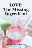 Brenda J. Stephens’s Newly Released “LOVE: The Missing Ingredient” is a Deeply Personal Reflection on the Need for God’s Love