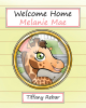 Tiffany Rebar’s Newly Released "Welcome Home Melanie Mae" is a Sweet Story of Imagination and Adventure